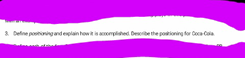 but an
3. Define positioning and explain how it is accomplished. Describe the positioning for Coca-Cola.
of that