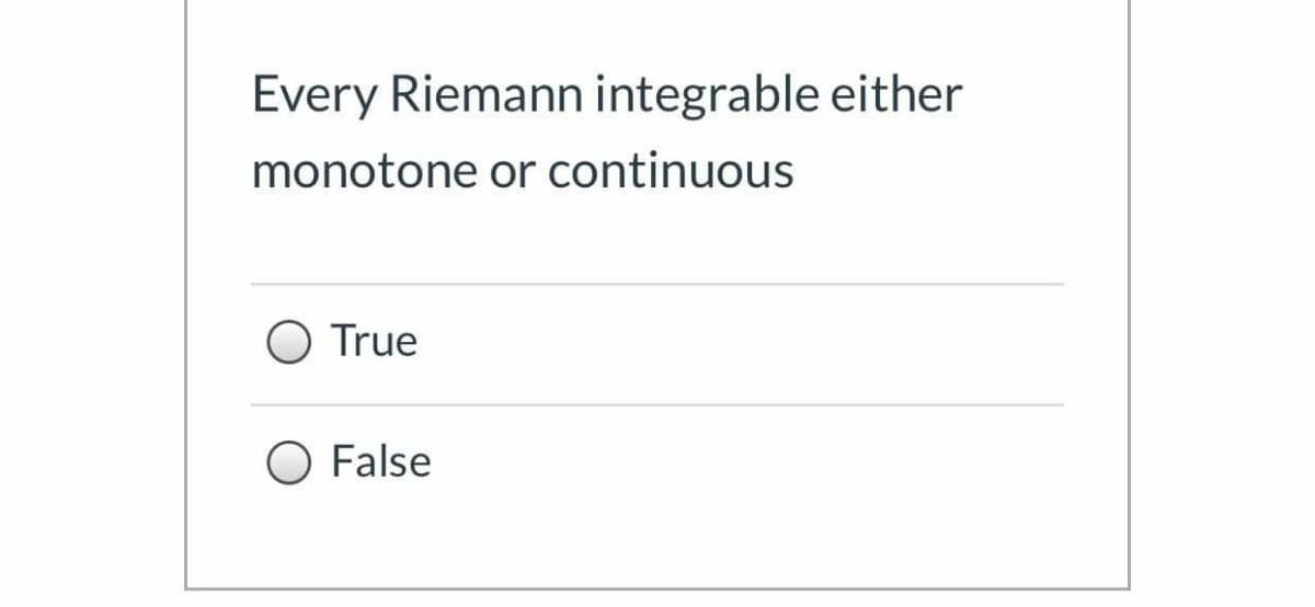 Every Riemann integrable either
monotone or continuous
O True
O False
