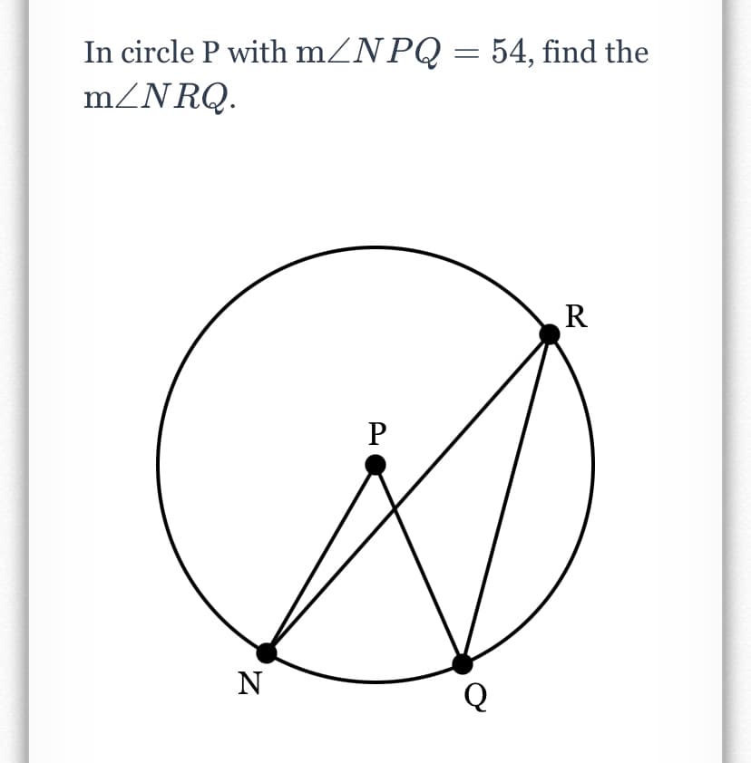 In circle P with mZNPQ = 54, find the
MZNRQ.
R
N
