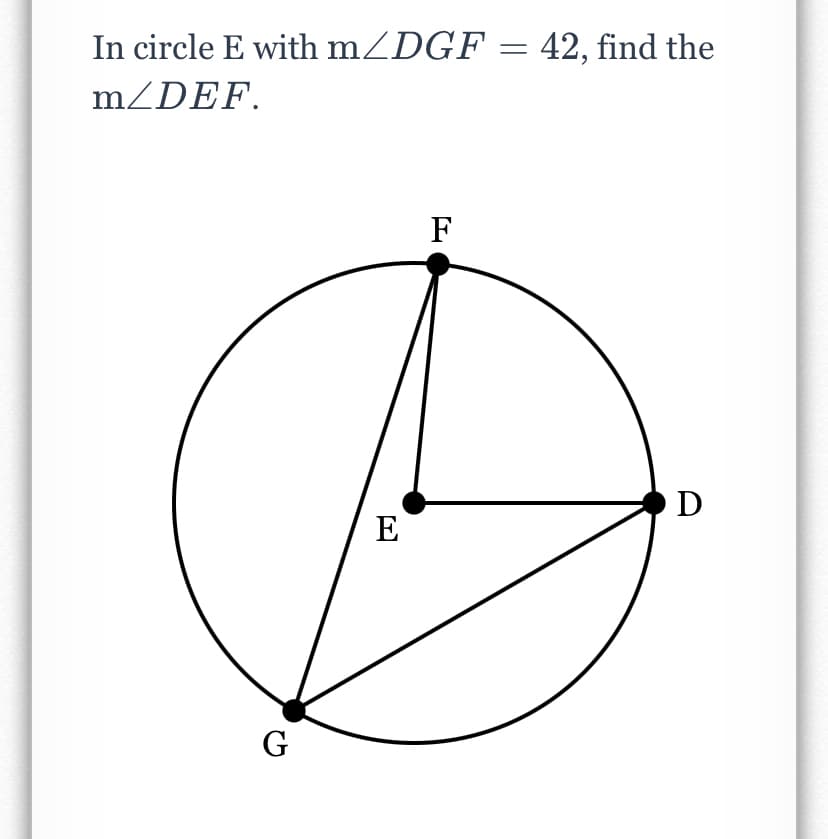 In circle E with mZDGF = 42, find the
mZDEF.
F
D
E
G
