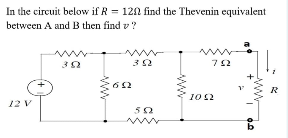 In the circuit below if R
= 120 find the Thevenin equivalent
between A and B then find v ?
a
3 Q
3 Ω
7Ω
R
10 Q
12 V
5Ω
M
