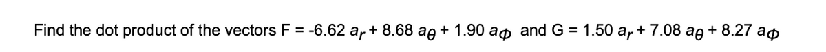 Find the dot product of the vectors F = -6.62 ar + 8.68 ag + 1.90 ao and G = 1.50 ar + 7.08 ag + 8.27 a