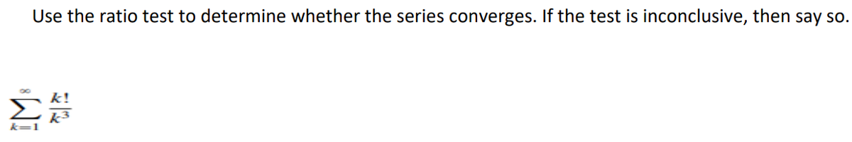 Use the ratio test to determine whether the series converges. If the test is inconclusive, then say so.
•Wi
