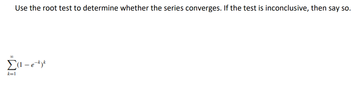 Use the root test to determine whether the series converges. If the test is inconclusive, then say so.
00
k=1
