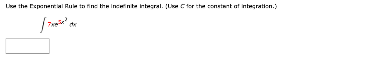 Use the Exponential Rule to find the indefinite integral. (Use C for the constant of integration.)
dx
