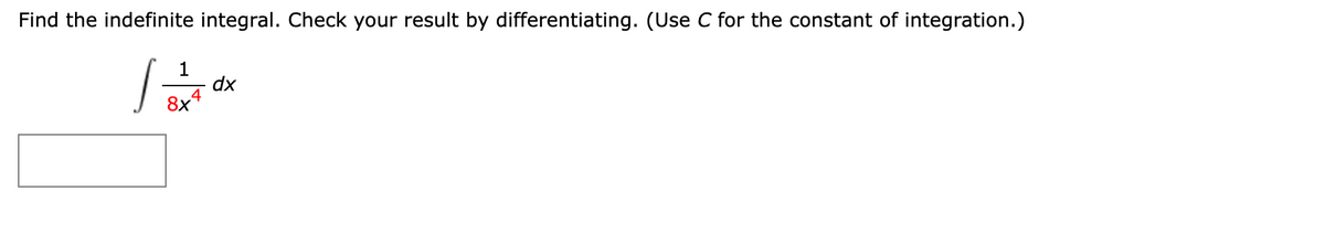 Find the indefinite integral. Check your result by differentiating. (Use C for the constant of integration.)
1
dx
4
8x
