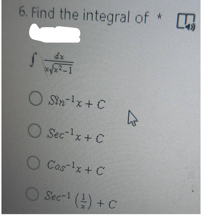 *
6. Find the integral of
*√²-1
Sin ¹x + C
4
O Sec-¹x + C
Cos ¹x + C
Sec-¹ (²) + C
n