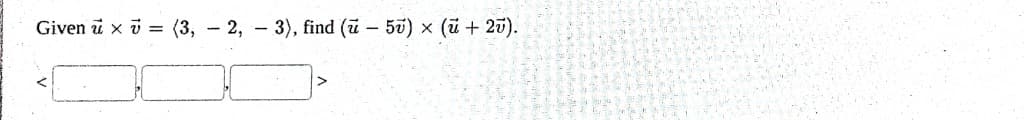 Given u x = (3, 2, 3), find (ū – 57) X (+20)