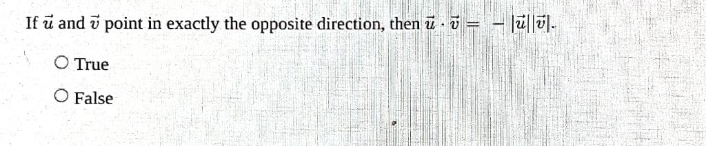 If u and 7 point in exactly the opposite direction, then u. 7 =
O True
O False
|૪||ō]