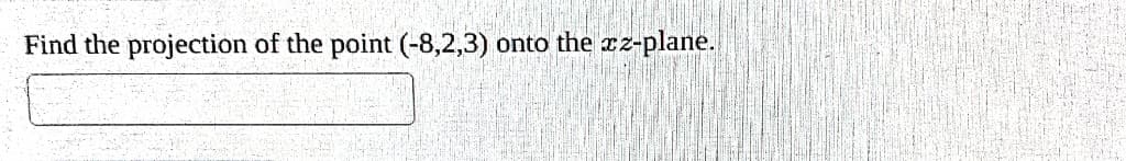 Find the projection of the point (-8,2,3) onto the xz-plane.