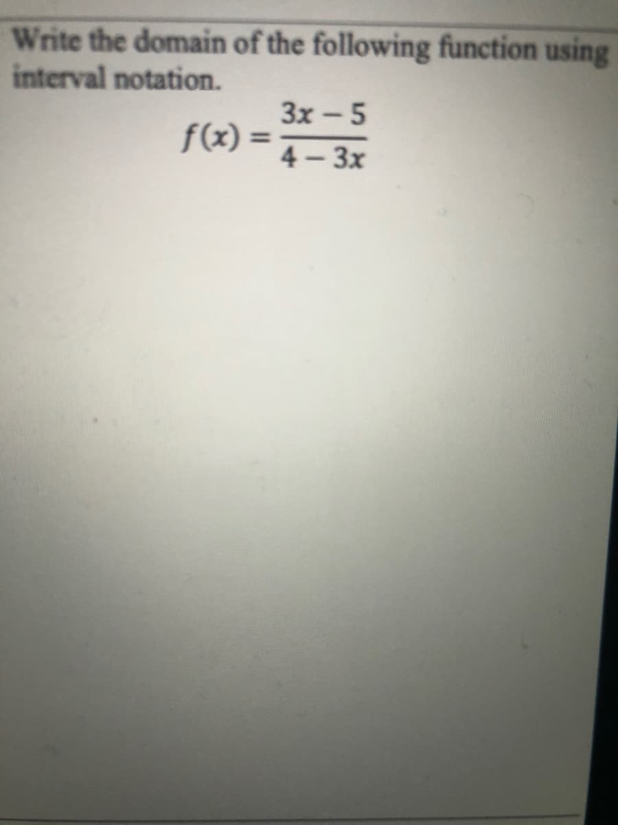 Write the domain of the following function using
interval notation.
3x - 5
f(x) =
%3D
4- 3x
