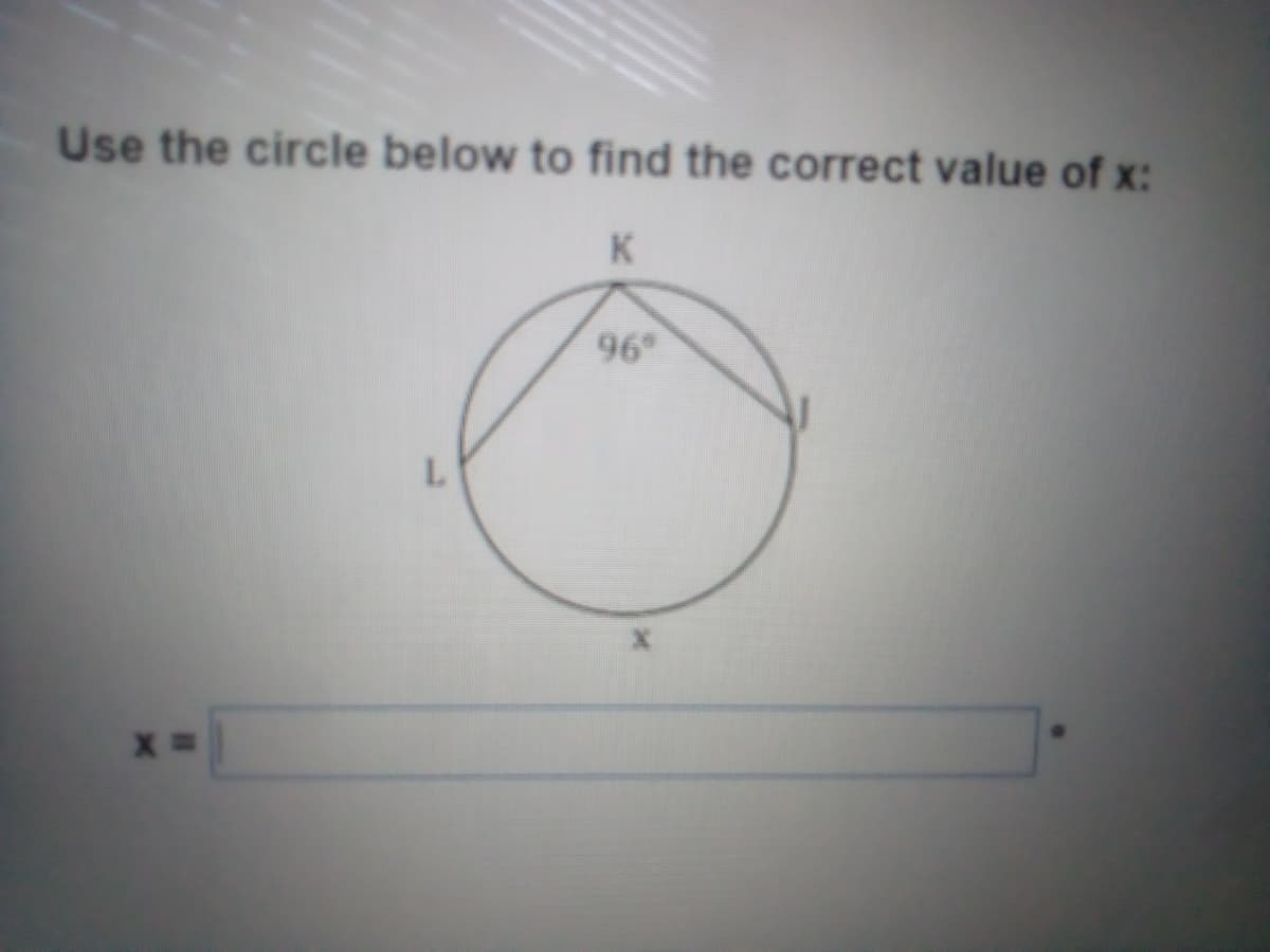 Use the circle below to find the correct value of x:
K
96
L.
