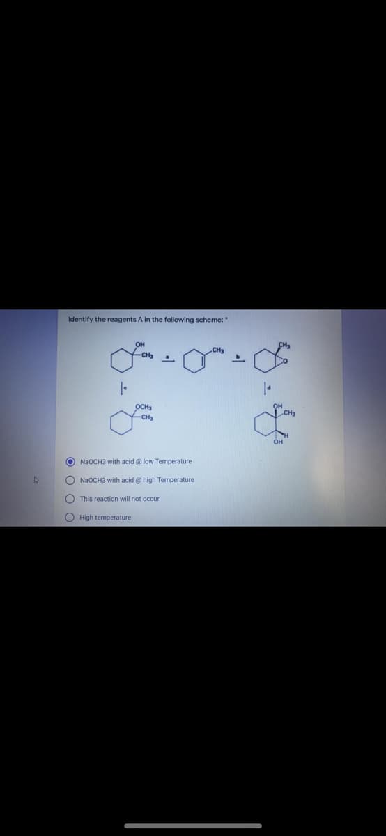 Identify the reagents A in the following scheme:
OH
-CH .
CH3
OCH3
-CHa
CH
он
O N2OCH3 with acid @ low Temperature
O N2OCH3 with acid @ high Temperature
O This reaction will not occur
O High temperature
రీఈ
