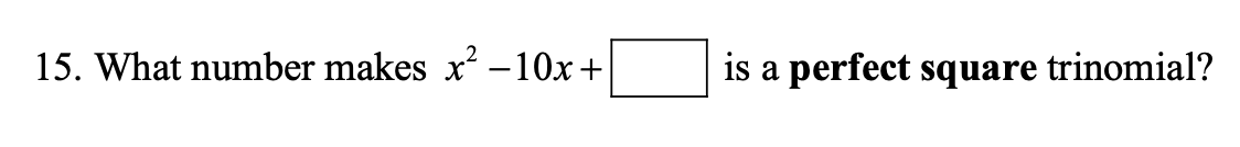 15. What number makes x -10x+
is a perfect square trinomial?
