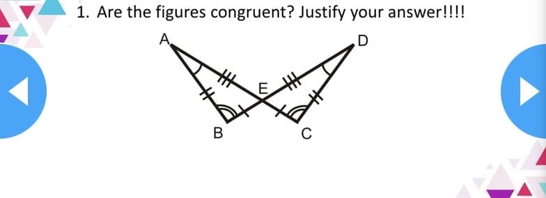 1. Are the figures congruent? Justify your answer!!!!
A,
D
В
E.
