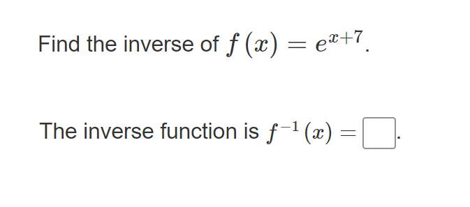 Find the inverse of f (x) = e¤+7.
The inverse function is f-1 (x) =
