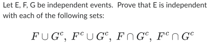 Let E, F, G be independent events. Prove that E is independent
with each of the following sets:
FUG, FUG, FnG, Fen Ge