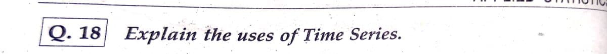 Q. 18| Explain the uses of Time Series.
