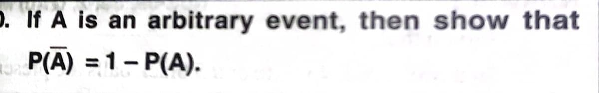 . If A is an arbitrary event, then show that
P(A) = 1- P(A).
