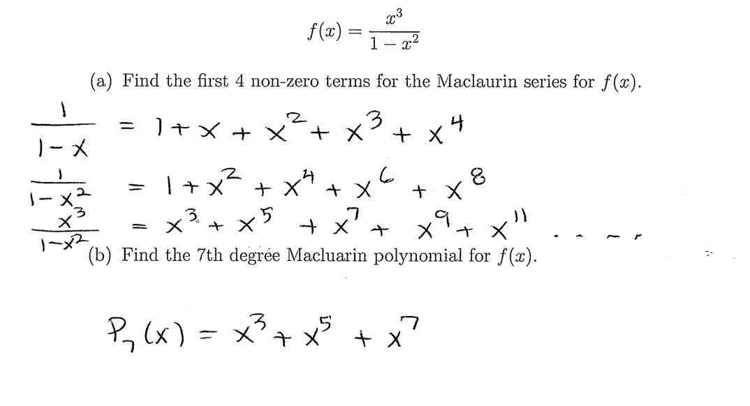 1-X
-
1-x²²,
(a) Find the first 4 non-zero terms for the Maclaurin series for f(x).
3
2
1 + x + x + x
1+X
f(x)
+
3. x5
www
x + X
4
x3
1 x²
+ X
+
+ X
x
X + X
(b) Find the 7th degree Macluarin polynomial for f(x).
4
P₂₁ (x) = x³ + x² + x
8