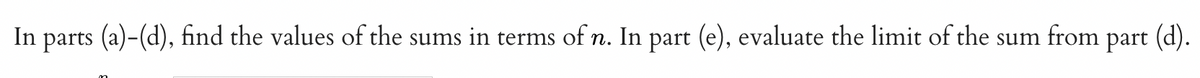 In parts (a)-(d), find the values of the sums in terms of n. In part (e), evaluate the limit of the sum from part (d).