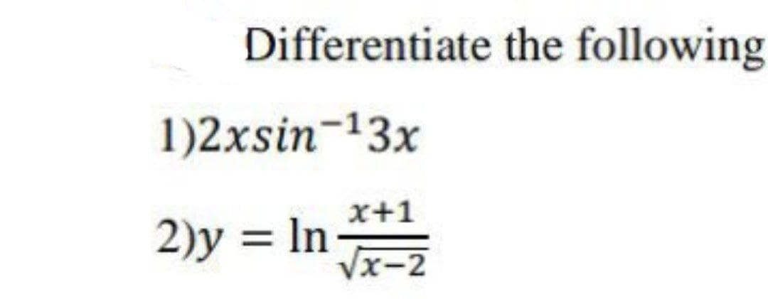 Differentiate the following
1)2xsin-13x
x+1
2)y = In
Vx-2
