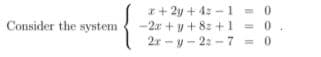 I+ 2y + 4: - 1 = 0
-2x +y + 8: +1 =0
2r - y - 2: - 7= 0
Consider the system
%3D
