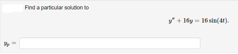 Find a particular solution to
у" + 16у — 16 sin(4t).
Ур
