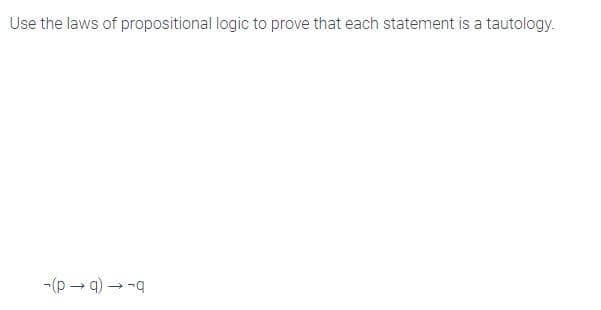 Use the laws of propositional logic to prove that each statement is a tautology.
-(p - a) - -
