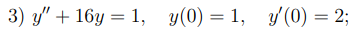 3) y" + 16y = 1, y(0) = 1, y(0) = 2;
