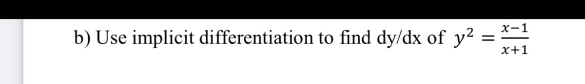 X-1
b) Use implicit differentiation to find dy/dx of y? =
x+1
