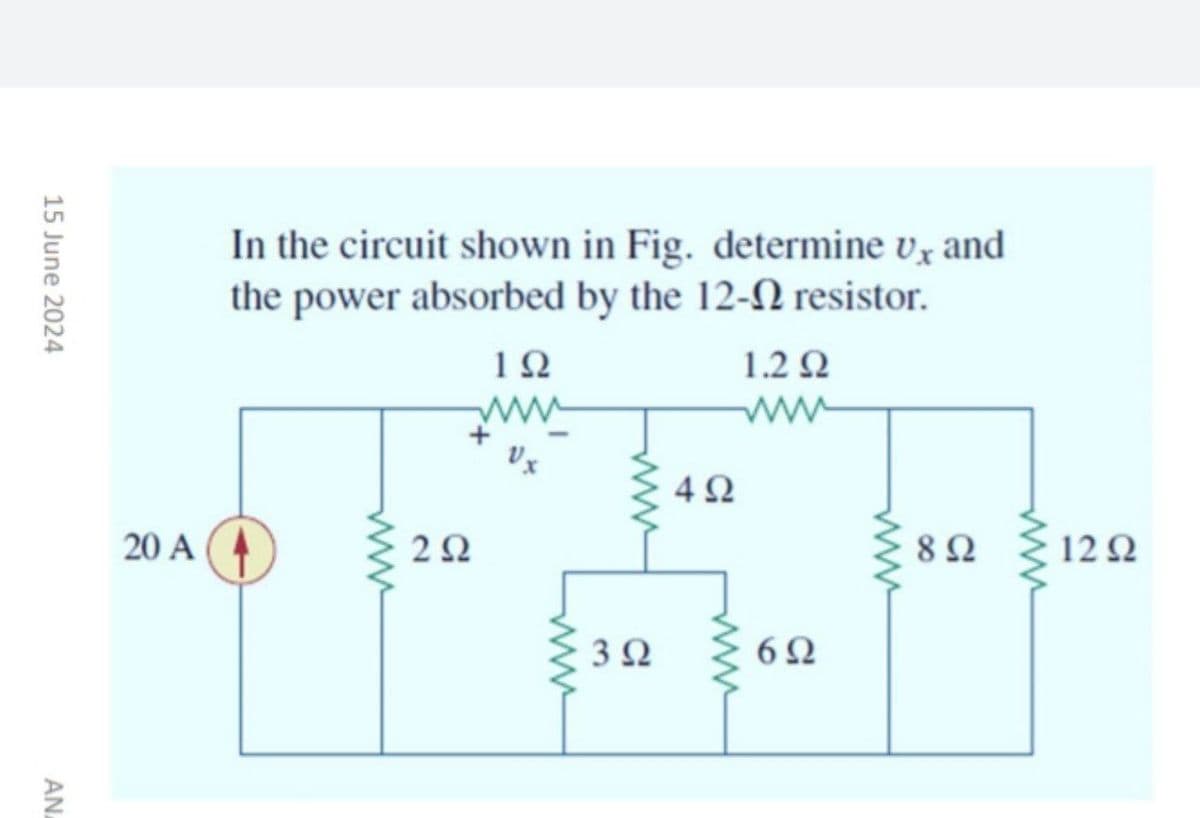 AN
15 June 2024
20 A
In the circuit shown in Fig. determine V, and
the power absorbed by the 12-2 resistor.
www
292
192
www
www
302
492
www
1.2 Ω
www
602
www
8Ω
www
1292
