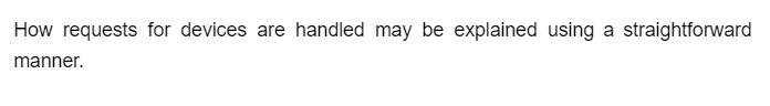 How requests for devices are handled may be explained using a straightforward
manner.