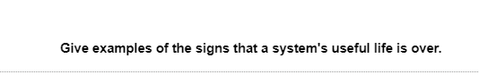 Give examples of the signs that a system's useful life is over.