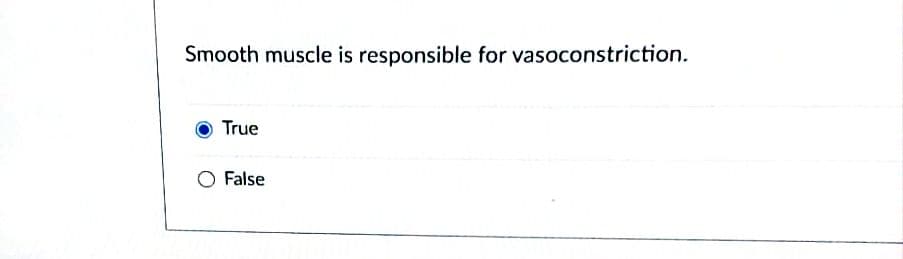 Smooth muscle is responsible for vasoconstriction.
True
False