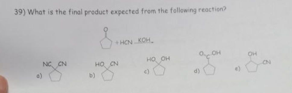 39) What is the final product expected from the following reaction?
a)
NC CN
Б)
+HCN KOH
HO CN
HO OH
d)
OH
OH
CN