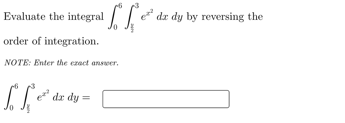 Evaluate the integral
e dx dy by reversing the
order of integration.
NOTE: Enter the exact answer.
3
[[* dz dy =
