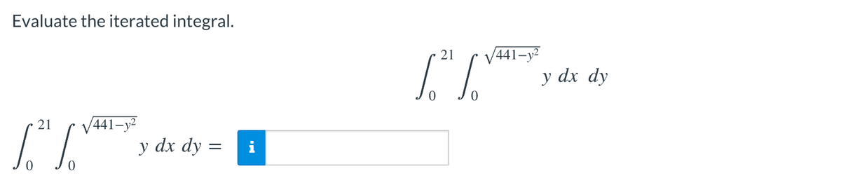 Evaluate the iterated integral.
21
441–y²
y dx dy
21
441-у2
y dx dy :
i
