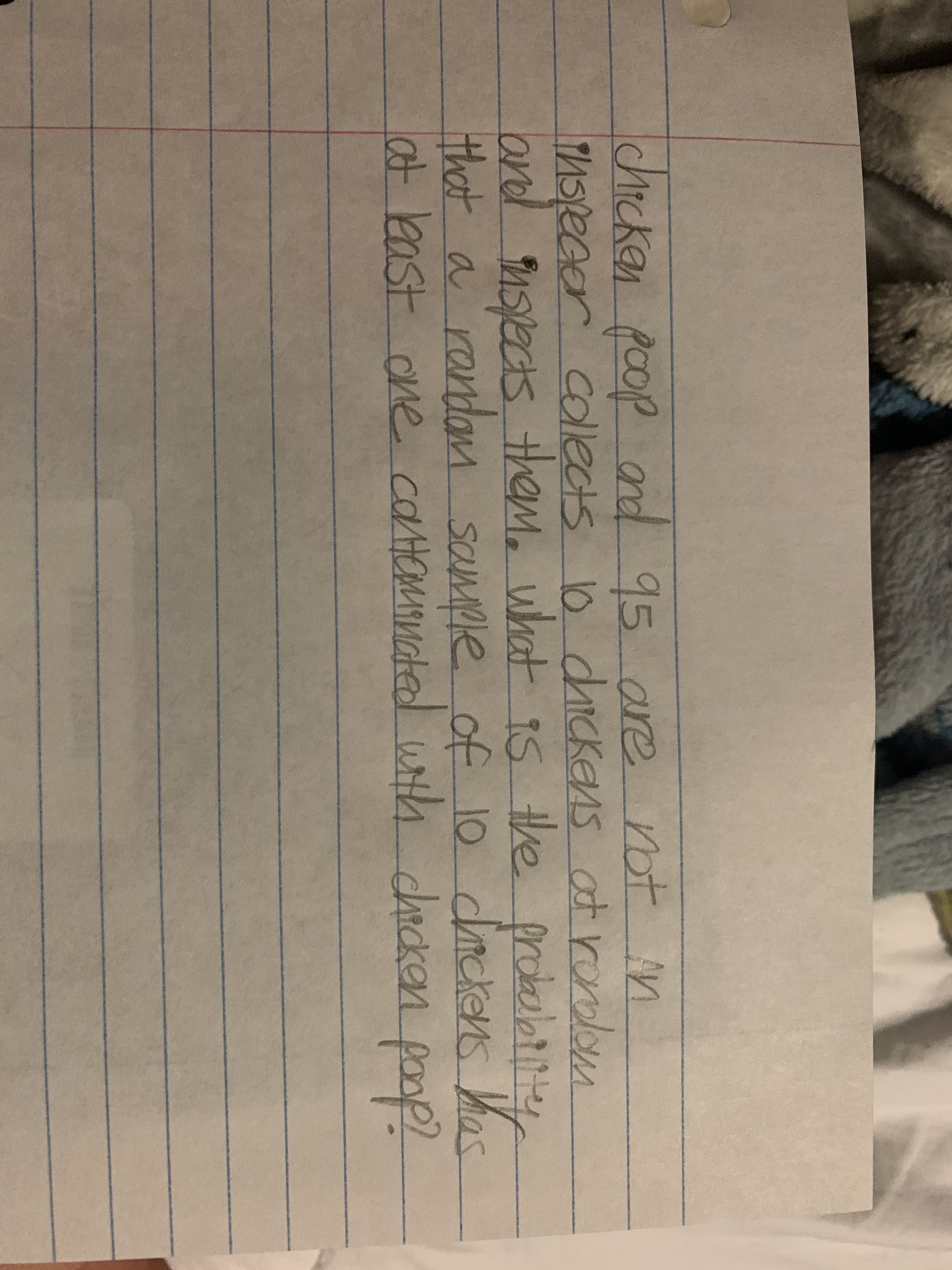 Ichicken poop and 95 are not in
collects 1o chiCkEnS ot rolom
them, what probebtnt
that a 'randam Sample of lo cnckens has
atrondom
Tnspeaor
ond sects
15the
at least one caeminated uth checken poop)
НОМИЯИСКОО
