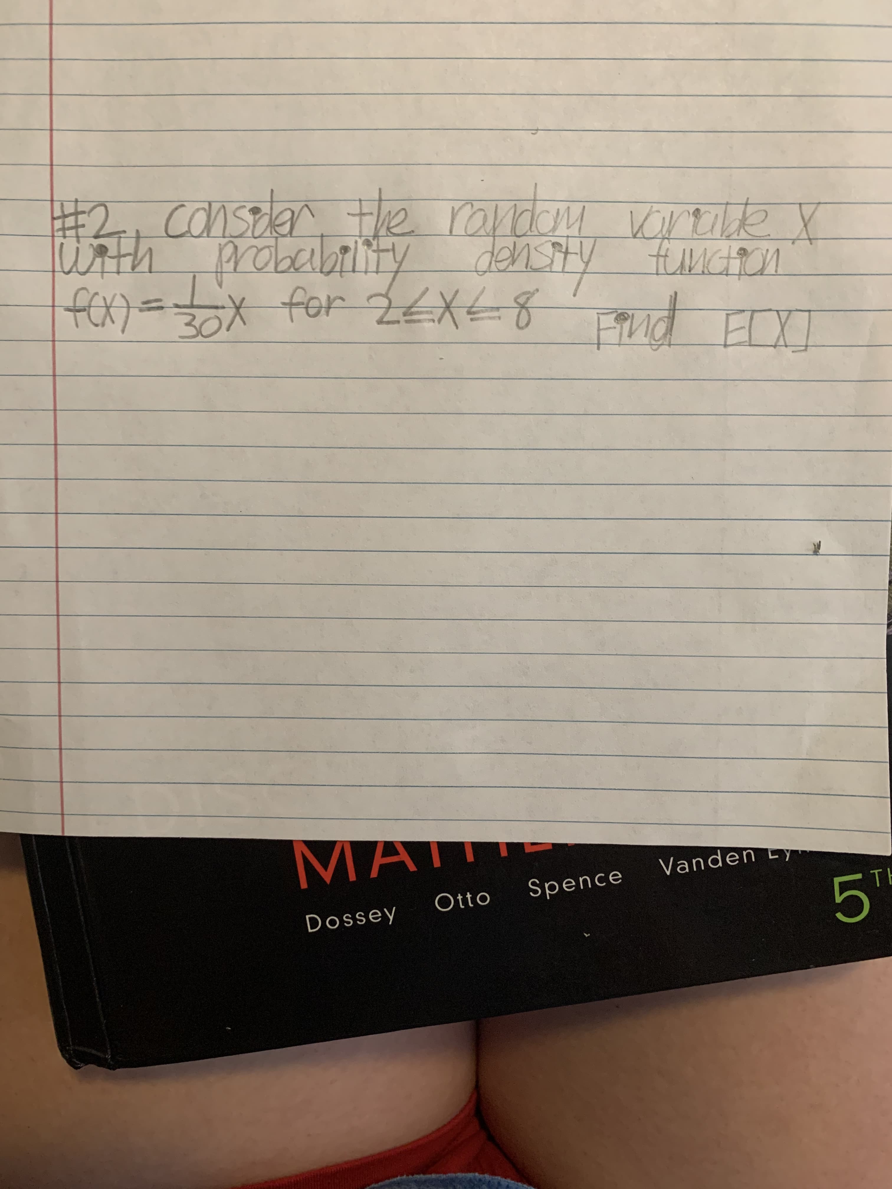 #2. constlarthe randuy virde r
th Dobabrlity
random
densty HunCROn
Find FDX
fex)=Dxfor ZEXE8
30
for 2EXE8
MATTH
Vanden Ly
Otto
Spence
5"
Dossey
TH
