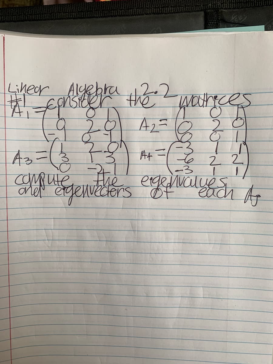 Linear Algebra
#₁ aprisit the
A
2
watrices
A₂ = 8 &
A2
O
14+ = = 3 1/1²
22
(-9 2²
A3 = ( 13²² 7-²²
compute
3
The
and agenvedters egenvalgach to