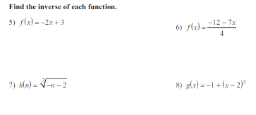 Find the inverse of each function.
5) flx) = -2x + 3
-12 - 7x
6) f(x) =
4
7) Mn) = V-n - 2
8) glx) = -1 + (x – 2)*
