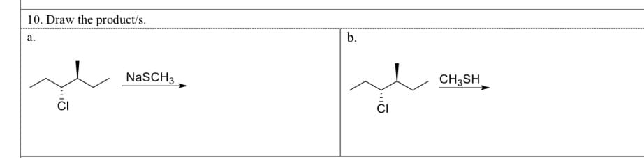 10. Draw the product/s.
a.
CI
NaSCH 3
b.
CH3SH