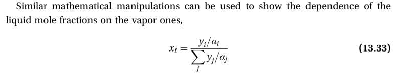 Similar mathematical manipulations can be used to show the dependence of the
liquid mole fractions on the vapor ones,
(13.33)
Xi
Σy/α
j
