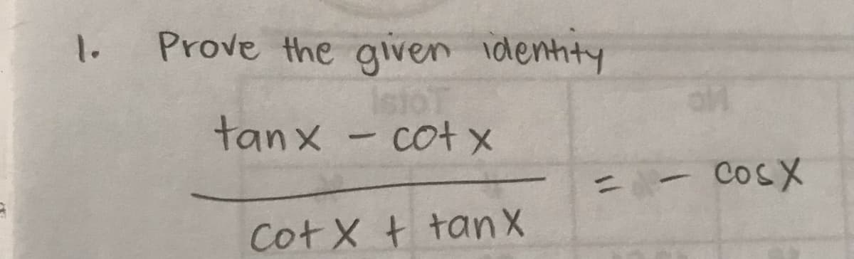 1.
Prove the given identity
tanx - cot x
Cot X t tanX
