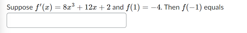 Suppose ƒ'(x) = 8x³ + 12x + 2 and ƒ(1) = −4. Then f(-1) equals