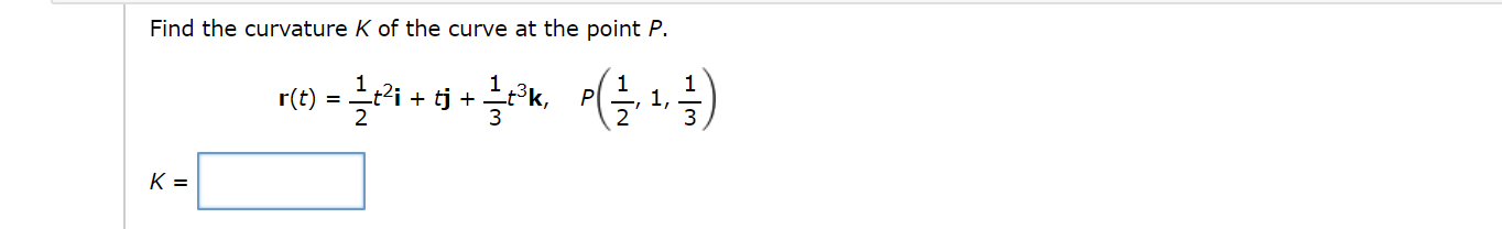 Find the curvature K of the curve at the point P.
1
r(t) = t2i + tj +.
2
k,
P
3
K =
%3D
