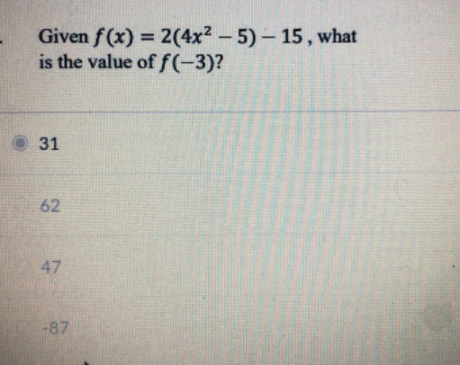 Given f(x) = 2(4x2 - 5)- 15, what
is the value of f(-3)?
%3D
31
62
47
-87
