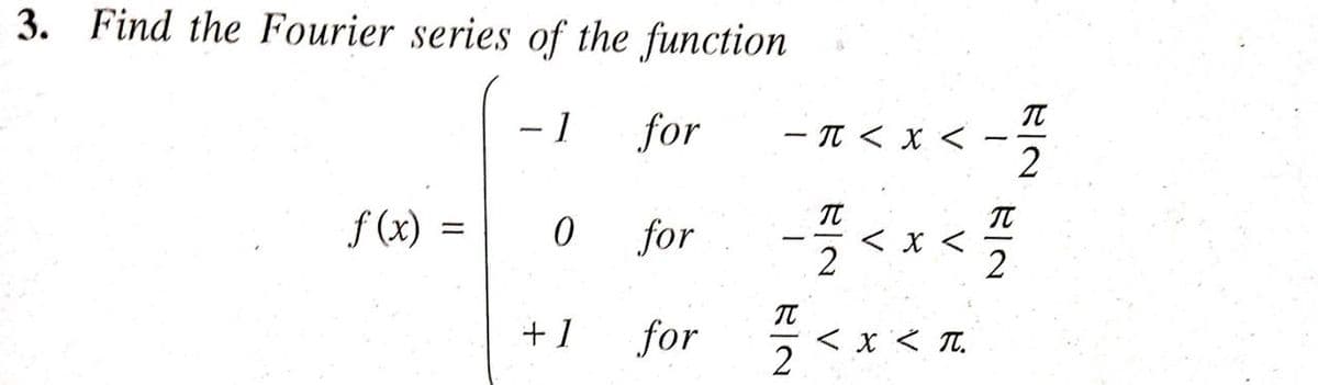 3. Find the Fourier series of the function
- 1
for
-IT < x <
2
f (x)
TC
< x <
2
for
2
+ 1
for <x < n.
2
