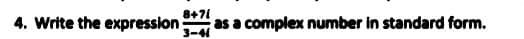 8+71
4. Write the expression
as a complex number in standard form.
3-4
